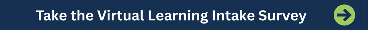 Select this banner to go to the Virtual Learning Intake Survey 