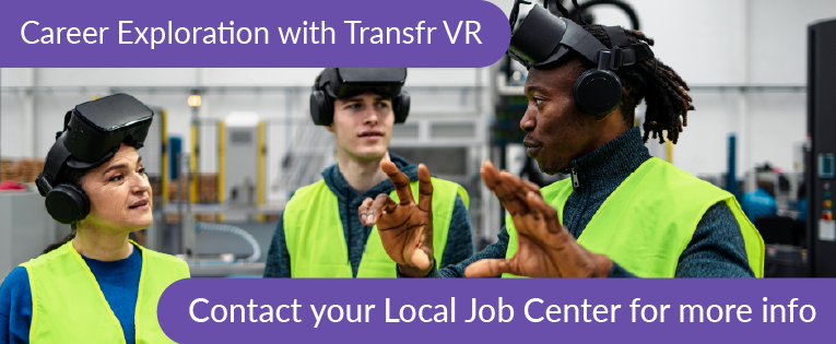 Career Exploration with Transfr VR. Contact your local Job Center for more information